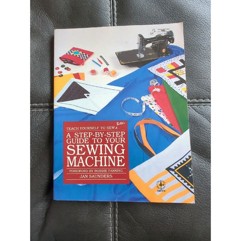 A STEP-BY-STEP GUIDE TO YOUR SEWING MACHINE TEACH By Jan Saunders & Janice
