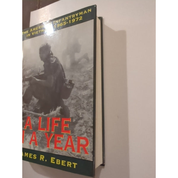 A LIFE IN A YEAR THE AMERICAN INFANTRYMAN IN VIETNAM  James R. Ebert HC DJ Sign